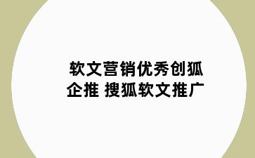 软文营销优秀创狐企推 搜狐软文推广